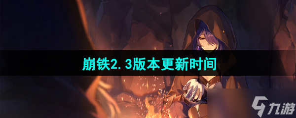 《崩坏星穹铁道》2.3版本更新时间 《崩坏星穹铁道》2.3版本更新时间